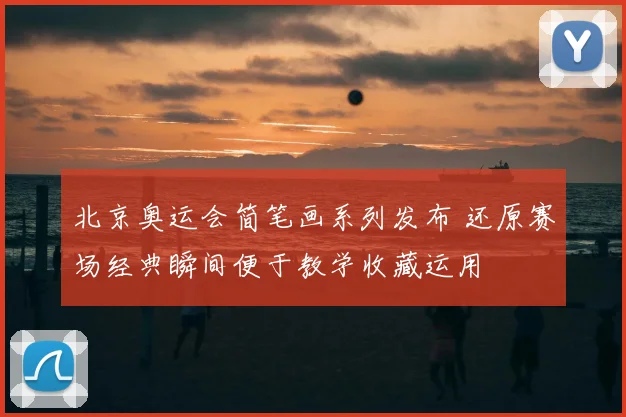 北京奥运会简笔画系列发布 还原赛场经典瞬间便于教学收藏运用