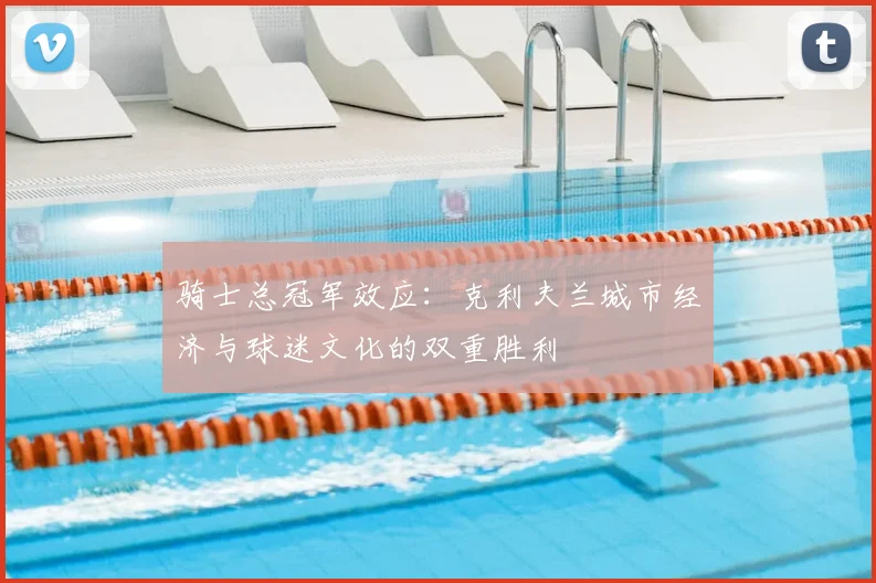 骑士总冠军效应：克利夫兰城市经济与球迷文化的双重胜利