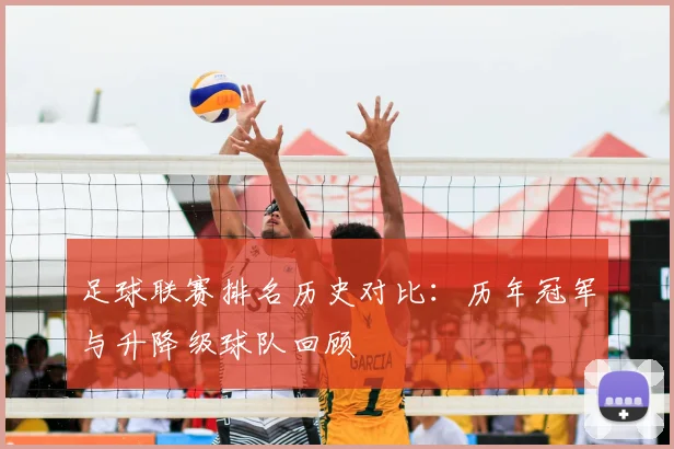 足球联赛排名历史对比：历年冠军与升降级球队回顾