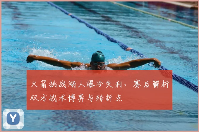 火箭挑战湖人爆冷失利，赛后解析双方战术博弈与转折点