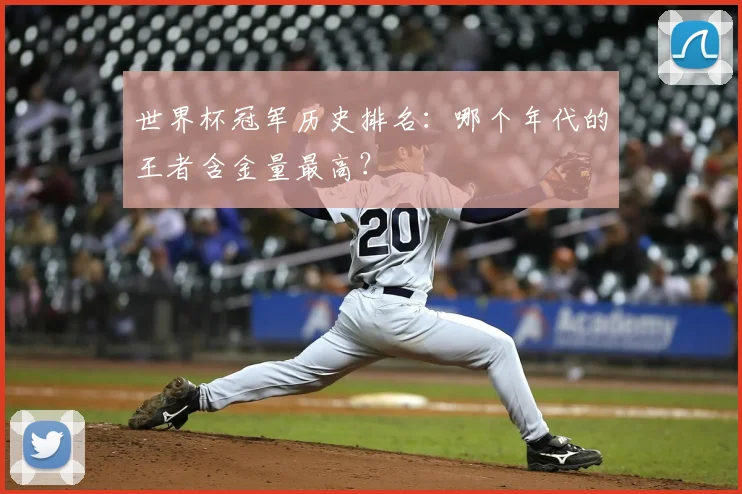 世界杯冠军历史排名:哪个年代的王者含金量最高?