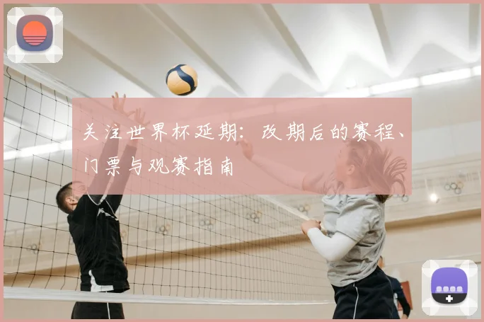 关注世界杯延期：改期后的赛程、门票与观赛指南