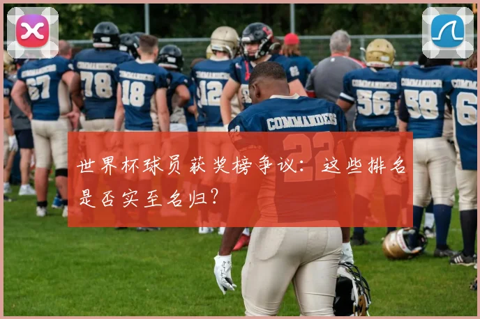 世界杯球员获奖榜争议:这些排名是否实至名归?